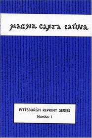 Magna Carta Latina: The Privilege of Singing, Articulating, and Reading a Language and of Keeping It Alive (Pittsburgh Reprint Series ; No. 1)