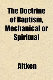 The Doctrine of Baptism, Mechanical or Spiritual