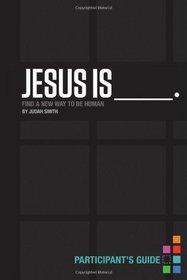 Jesus Is Participant's Guide: Find a New Way to Be Human