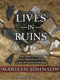 Lives in Ruins: Archaeologists and the Seductive Lure of Human Rubble