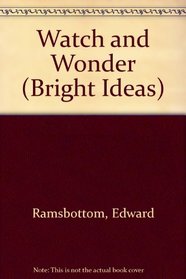 Watch and Wonder (Bright Ideas)