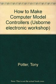 How to Make Computer Model Controllers (Usborne electronic workshop)