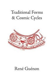 Traditional Forms and Cosmic Cycles (Guenon, Rene. Works.)