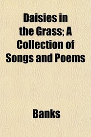 Daisies in the Grass; A Collection of Songs and Poems