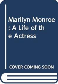 Marilyn Monroe: A Life of the Actress