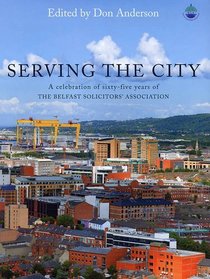Serving the City: A Celebration of Sixty-five Years of The Belfast Solicitors' Association