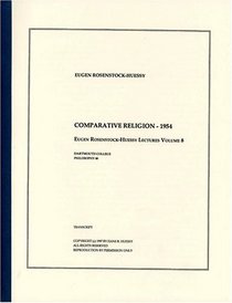 Comparative Religion - 1954 (The Eugen Rosenstock-Huessy Lectures, Volume 8)