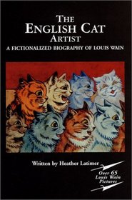The English Cat Artist - Louis Wain: A Fictionalized B Iography