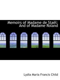 Memoirs of Madame de Stal: And of Madame Roland