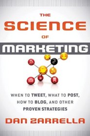 The Science of Marketing: When to Tweet, What to Post, How to Blog, and Other Proven Strategies