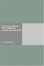 Life of Lord Byron, Vol. II With His Letters and Journals