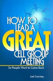 How to Lead a Great Cell Group Meeting.. . So People Want to Come Back