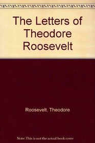 The Letters of Theodore Roosevelt