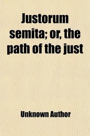 Justorum semita; or, the path of the just