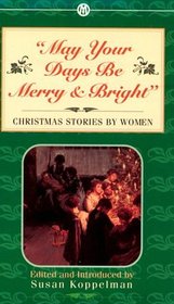 May Your Days Be Merry & Bright: Christmas Stories by Women