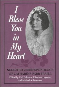 I Bless You in My Heart: Selected Correspondence of Catharine Parr Traill