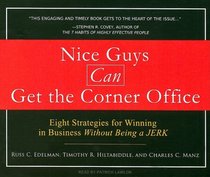 Nice Guys Can Get the Corner Office: Eight Strategies for Winning in Business Without Being a Jerk