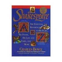 Shakespeare a to Z: The Essential Reference to His Plays, His Poems, His Life and Times, and More