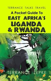 TERRANCE TALKS TRAVEL: A Pocket Guide to East Africa's Uganda & Rwanda (Volume 14)