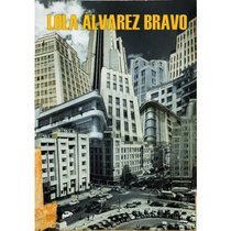 Lola lvarez Bravo and the Photography of an Era