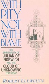 With Pity Not with Blame: The Spirituality of Julian of Norwich and the Cloud of Unknowing