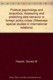 Political psychology and biopolitics: Assessing and predicting elite behavior in foreign policy crises (Westview special studies in international relations)