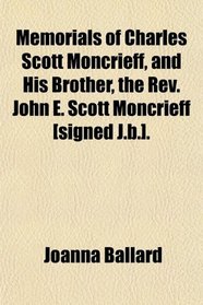 Memorials of Charles Scott Moncrieff, and His Brother, the Rev. John E. Scott Moncrieff [signed J.b.].