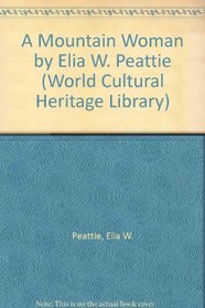 A Mountain Woman by Elia W. Peattie (World Cultural Heritage Library)