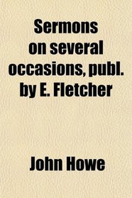 Sermons on several occasions, publ. by E. Fletcher