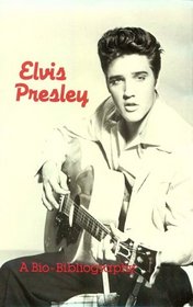 Elvis Presley: A Bio-Bibliography (Popular Culture Bio-Bibliographies)