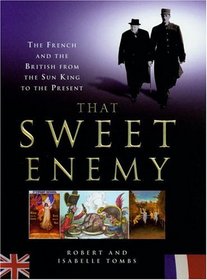 That Sweet Enemy: The French and the British From the Sun King to the Present