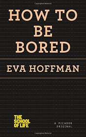 How to Be Bored (The School of Life)