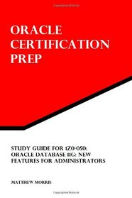 Study Guide for 1Z0-050: Oracle Database 11g: New Features for Administrators: Oracle Certification Prep
