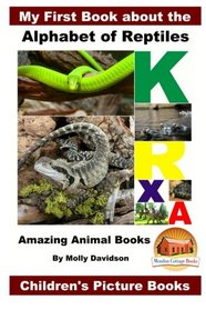 My First Book about the Alphabet of Reptiles - Amazing Animal Books - Children's Picture Books