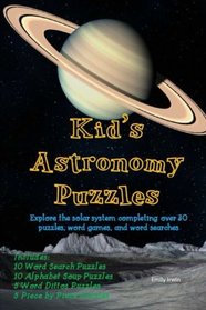 Kids Astronomy Puzzles: Explore the solar system completing over 30 puzzles, word games, and word searches (Kid's Word Puzzles for Learning) (Volume 1)