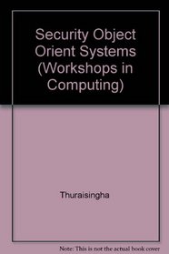 Security for Object-Oriented Systems: Proceedings of the Oopsla-93 Conference Workshop on Security for Object-Oriented Systems, Washington Dc, Usa, (Workshops in Computing)