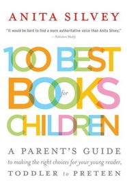 100 Best Books for Children : A Parent's Guide to Making the Right Choices for Your Young Reader, Toddler to Preteen