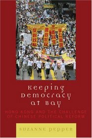 Keeping Democracy at Bay: Hong Kong and the Challenge of Chinese Political Reform