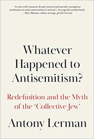 Whatever Happened to Antisemitism?: The Redefinition of a Persistent Hatred