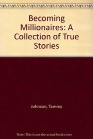 Becoming Millionaires: A Collection of True Stories