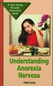 Understanding Anorexia Nervosa (Teen Eating Disorder Prevention Book)