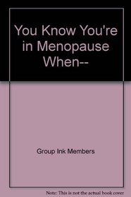 You Know You're in Menopause When...