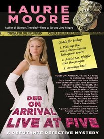 Deb on Arrival -- Live at Five (Debutante Detective, Bk 2)