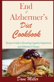 End Of Alzheimer's Diet Cookbook:: Recipes to help in Reversing Cognitive Impairment and Alzheimer?s Disease.
