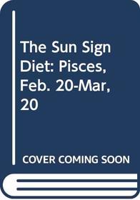 The Sun Sign Diet: Pisces, Feb. 20-Mar, 20