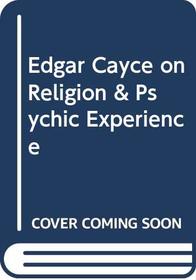 Edgar Cayce on Religion & Psychic Experience
