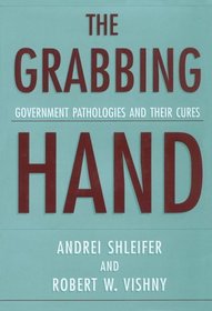 The Grabbing Hand : Government Pathologies and Their Cures