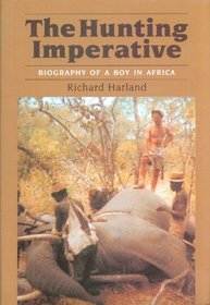 The Hunting Imperative: Biography of a Boy in Africa