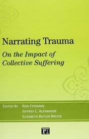 Narrating Trauma: On the Impact of Collective Suffering (The Yale Cultural Sociology Series)
