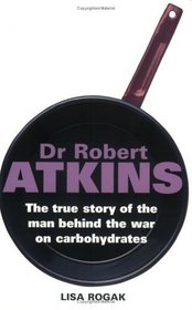 DR ROBERT ATKINS: THE TRUE STORY OF THE MAN BEHIND THE WAR ON CARBOHYDRATES